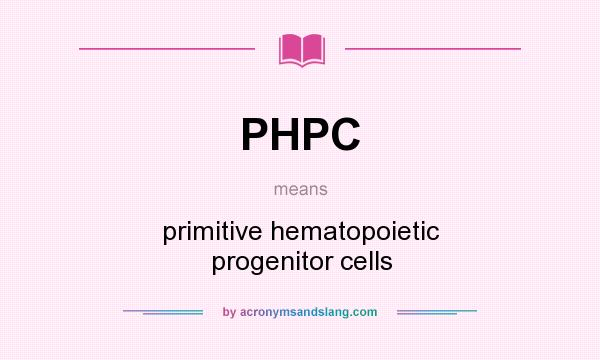 What does PHPC mean? It stands for primitive hematopoietic progenitor cells