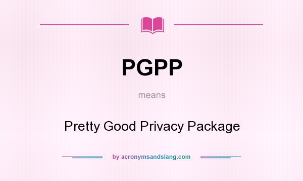 What does PGPP mean? It stands for Pretty Good Privacy Package