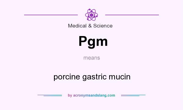 What does Pgm mean? It stands for porcine gastric mucin