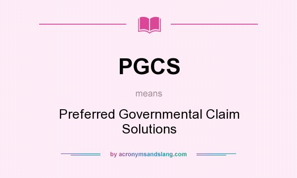 What does PGCS mean? It stands for Preferred Governmental Claim Solutions