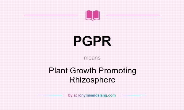 What does PGPR mean? It stands for Plant Growth Promoting Rhizosphere