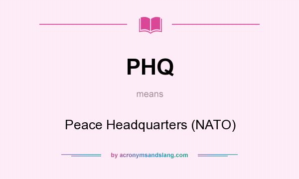 What does PHQ mean? It stands for Peace Headquarters (NATO)