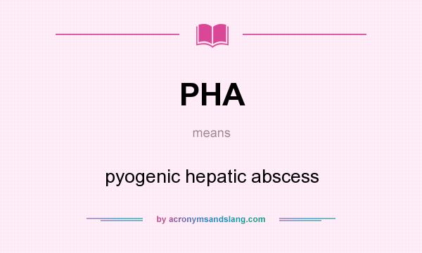 What does PHA mean? It stands for pyogenic hepatic abscess