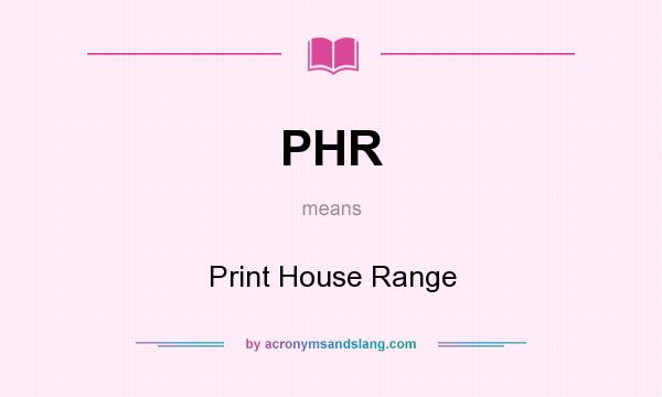 What does PHR mean? It stands for Print House Range