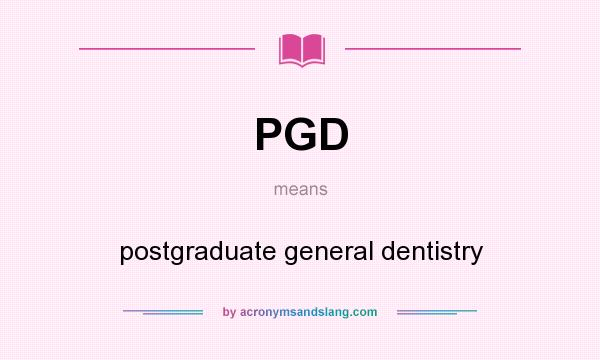 What does PGD mean? It stands for postgraduate general dentistry