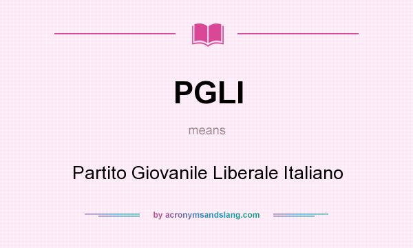 What does PGLI mean? It stands for Partito Giovanile Liberale Italiano