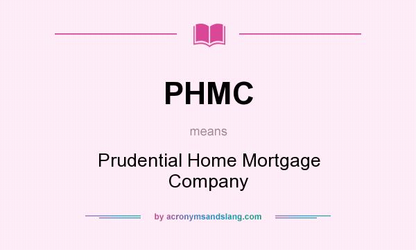 What does PHMC mean? It stands for Prudential Home Mortgage Company