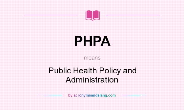 What does PHPA mean? It stands for Public Health Policy and Administration