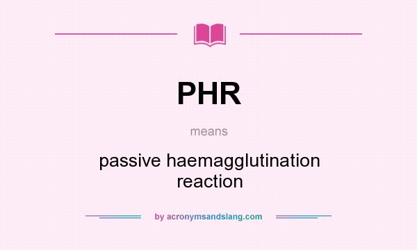 What does PHR mean? It stands for passive haemagglutination reaction