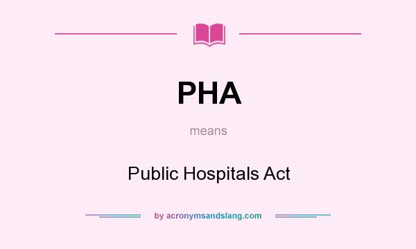 What does PHA mean? It stands for Public Hospitals Act