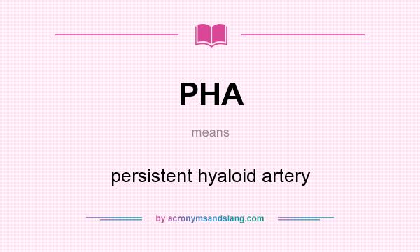 What does PHA mean? It stands for persistent hyaloid artery