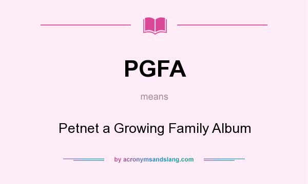 What does PGFA mean? It stands for Petnet a Growing Family Album