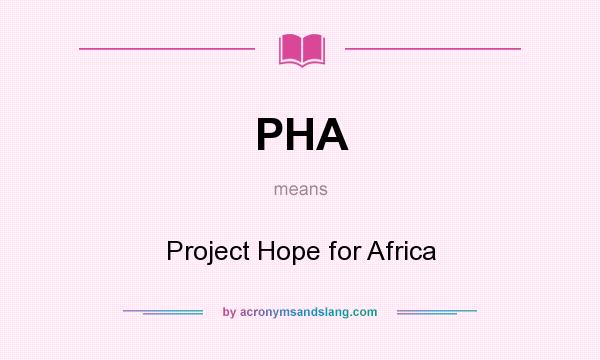 What does PHA mean? It stands for Project Hope for Africa
