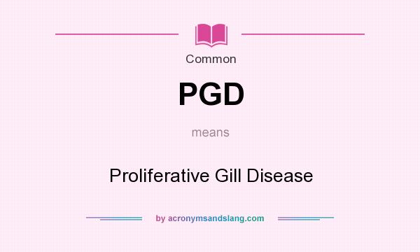 What does PGD mean? It stands for Proliferative Gill Disease