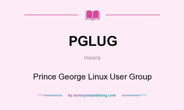 What does PGLUG mean? It stands for Prince George Linux User Group
