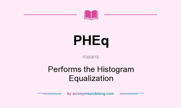 What does PHEq mean? It stands for Performs the Histogram Equalization