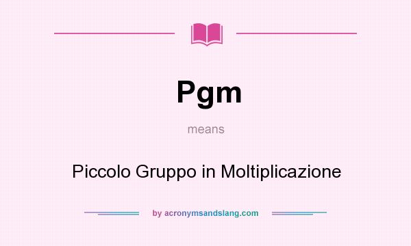 What does Pgm mean? It stands for Piccolo Gruppo in Moltiplicazione