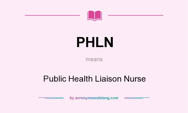 What does PHLN mean? It stands for Public Health Liaison Nurse