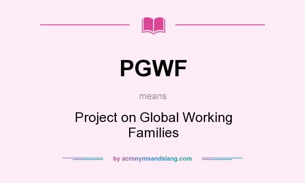 What does PGWF mean? It stands for Project on Global Working Families