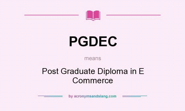 What does PGDEC mean? It stands for Post Graduate Diploma in E Commerce