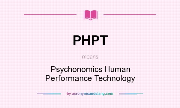 What does PHPT mean? It stands for Psychonomics Human Performance Technology