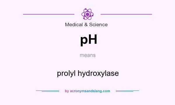 What does pH mean? It stands for prolyl hydroxylase