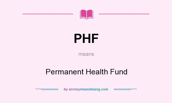 What does PHF mean? It stands for Permanent Health Fund