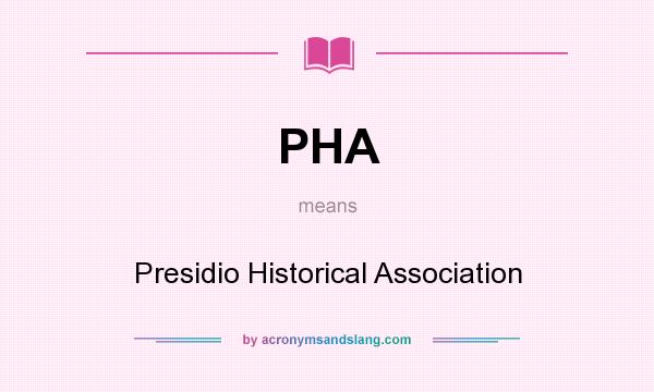 What does PHA mean? It stands for Presidio Historical Association