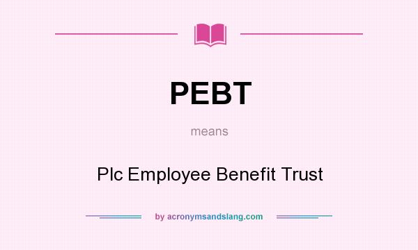 What does PEBT mean? It stands for Plc Employee Benefit Trust