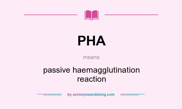 What does PHA mean? It stands for passive haemagglutination reaction