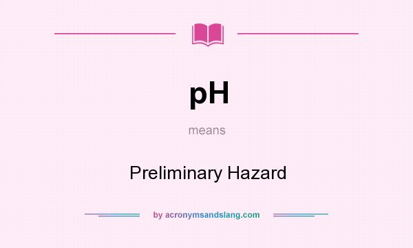 What does pH mean? It stands for Preliminary Hazard