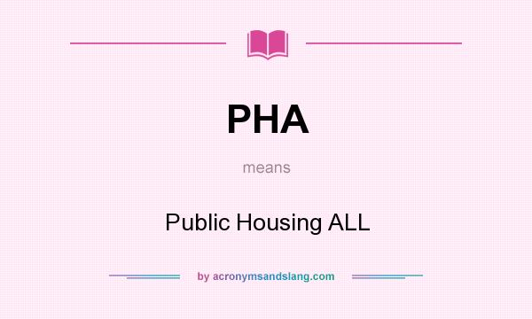 What does PHA mean? It stands for Public Housing ALL