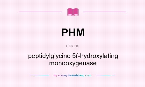 What does PHM mean? It stands for peptidylglycine 5(-hydroxylating monooxygenase