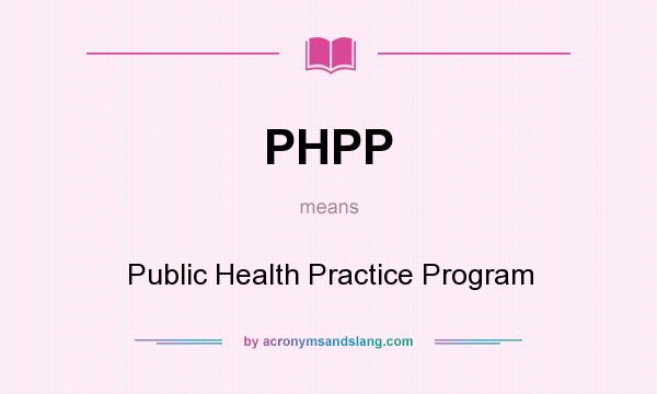 What does PHPP mean? It stands for Public Health Practice Program