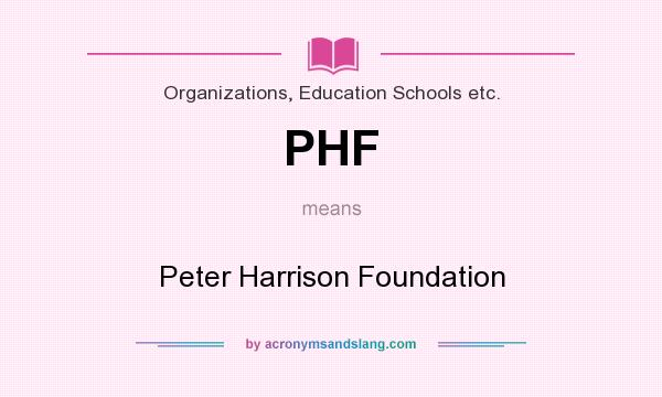 What does PHF mean? It stands for Peter Harrison Foundation