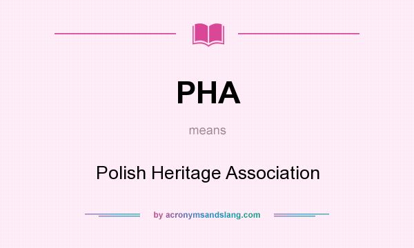 What does PHA mean? It stands for Polish Heritage Association