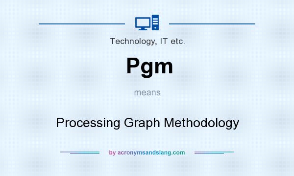 What does Pgm mean? It stands for Processing Graph Methodology