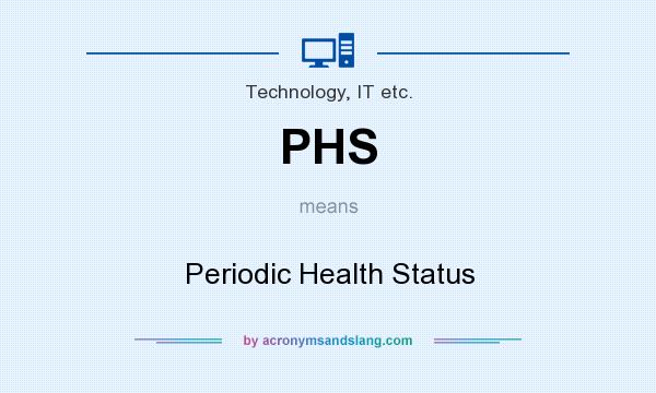 What does PHS mean? It stands for Periodic Health Status