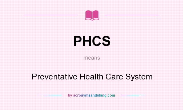 What does PHCS mean? It stands for Preventative Health Care System