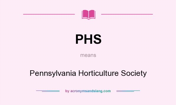 What does PHS mean? It stands for Pennsylvania Horticulture Society