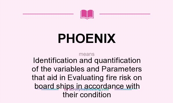 What does PHOENIX mean? It stands for Identification and quantification of the variables and Parameters that aid in Evaluating fire risk on board ships in accordance with their condition