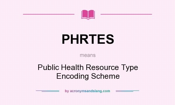 What does PHRTES mean? It stands for Public Health Resource Type Encoding Scheme