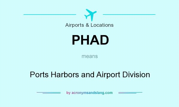 What does PHAD mean? It stands for Ports Harbors and Airport Division