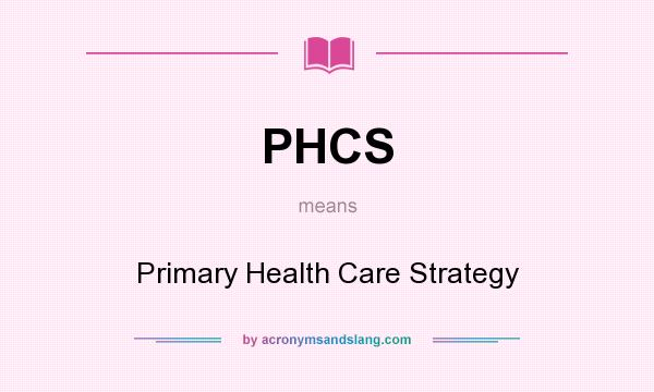 What does PHCS mean? It stands for Primary Health Care Strategy
