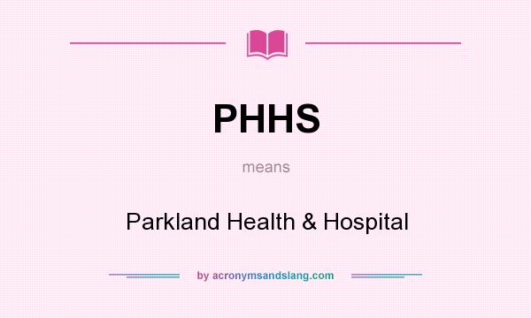 What does PHHS mean? It stands for Parkland Health & Hospital