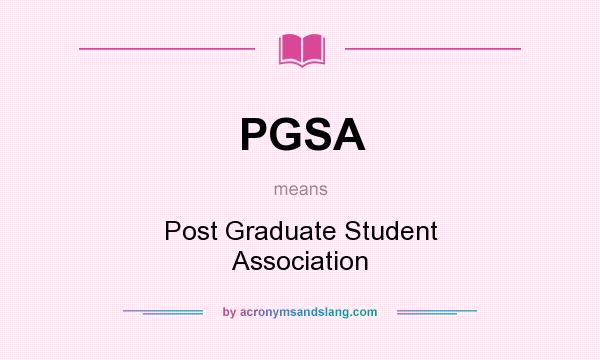 What does PGSA mean? It stands for Post Graduate Student Association