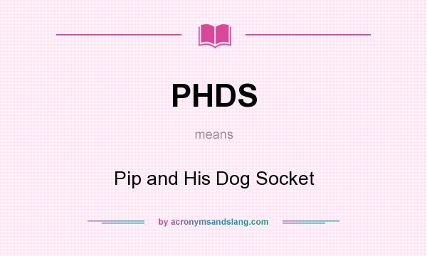 What does PHDS mean? It stands for Pip and His Dog Socket