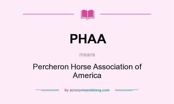 What does PHAA mean? It stands for Percheron Horse Association of America