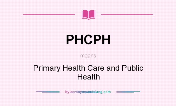 What does PHCPH mean? It stands for Primary Health Care and Public Health