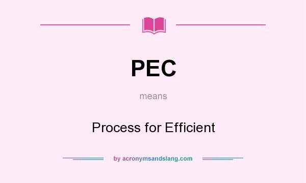 What does PEC mean? It stands for Process for Efficient